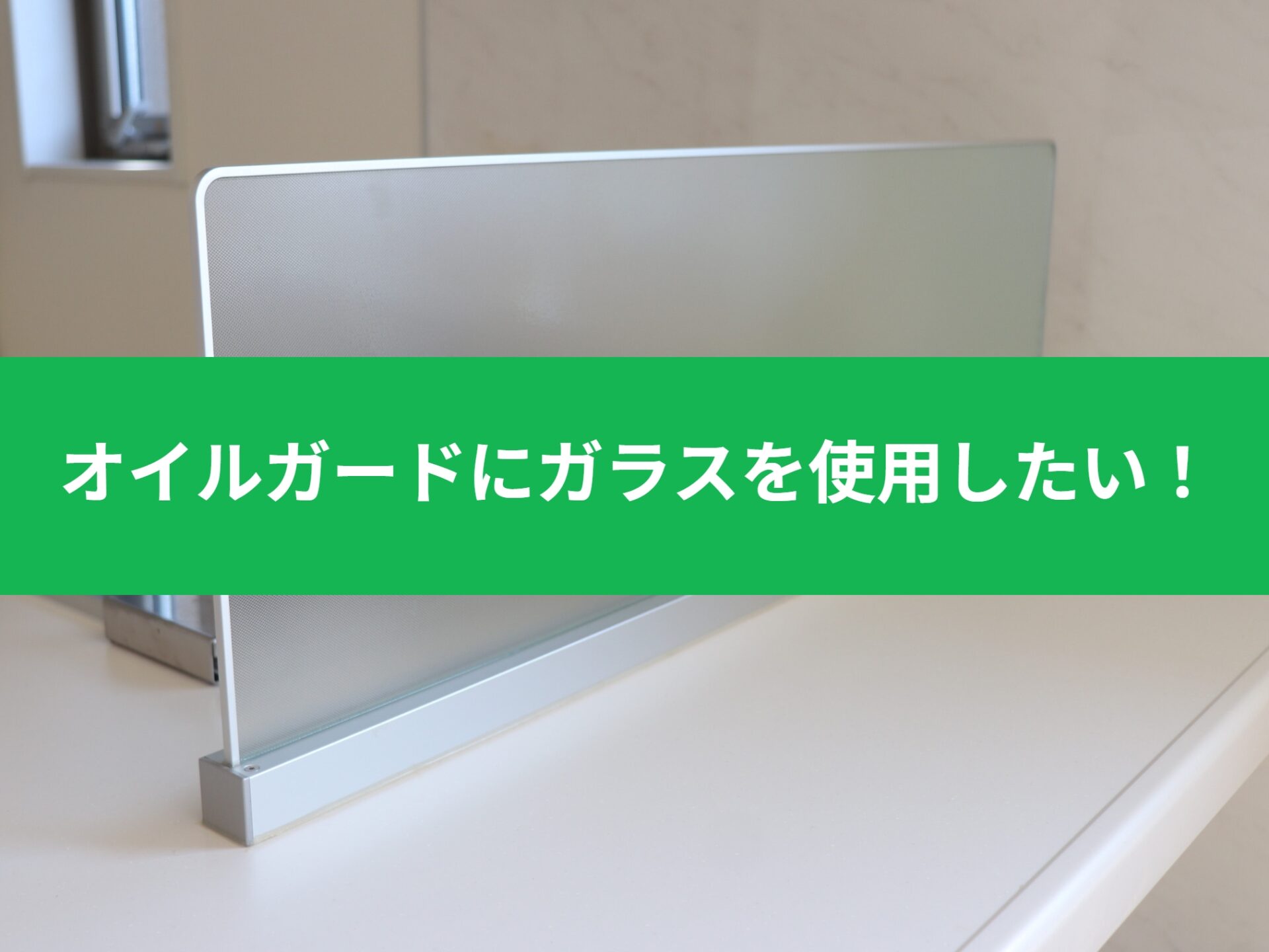 オイルガードにガラスを使用したい！