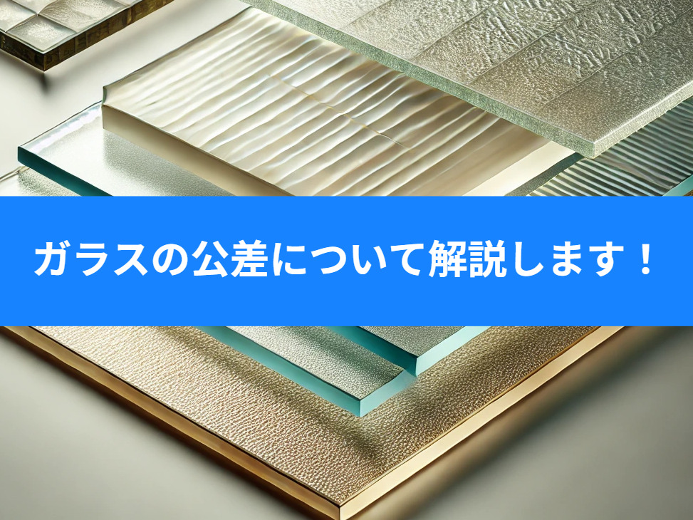 ガラスの公差についての基本情報！