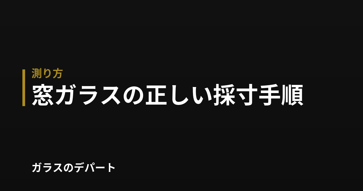 窓ガラスの採寸方法｜割れた窓を正しく測る手順と注文サイズの決め方